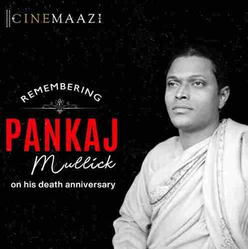 Cinemaazi remembers Pankaj Mullick on his death anniversary